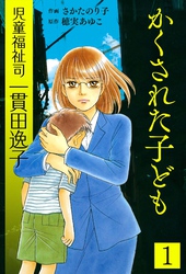 【期間限定　無料お試し版】児童福祉司  一貫田逸子　1　かくされた子ども　愛蔵完全版