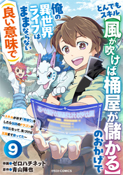 とんでもスキル【風が吹けば桶屋が儲かる】のおかげで俺の異世界ライフはままならない(良い意味で)~スキルが示す「雨宿り」をしたら伝説のドラゴンが仲間になって、気づけば王国まで救ってた~【分冊版】9巻