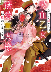 【期間限定　無料お試し版】ひとりぼっちの吸血乙女が溺愛軍人様に拾われまして。