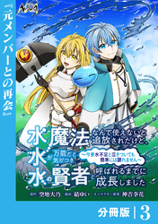 水魔法なんて使えないと追放されたけど、水が万能だと気がつき水の賢者と呼ばれるまでに成長しました～今更水不足と泣きついても簡単には譲れません～【分冊版】３