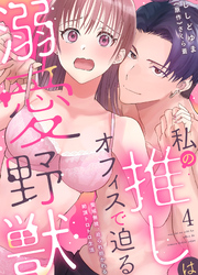 【期間限定　無料お試し版】私の推しはオフィスで迫る溺愛野獣～聖域無視、迫られ抱かれる絶頂トロトロ生活～ 4