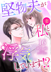 堅物夫が私（妻）と浮気しています！？【分冊版】16話