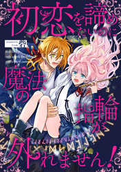 初恋を諦めたいのに魔法の指輪が外れません！【単話売】(9)