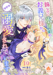 妹なのに氷属性のお義兄様からなぜか溺愛されています【第10話】（エンジェライトコミックス）