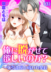 俺に脱がせて欲しいのか？～強引社長と囚われ契約(3)