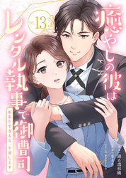 癒やしの彼はレンタル執事で御曹司～頑張りすぎる女、卒業します～(13)