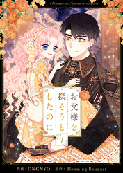 【期間限定　試し読み増量版】お父様を探そうとしたのに
