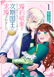 【期間限定　無料お試し版】婚約破棄で幸せを諦めた私ですが、 女嫌いの次期国王に求婚されました