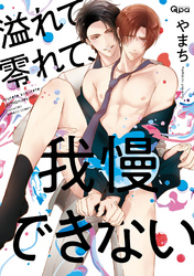 【期間限定　試し読み増量版】溢れて零れて、我慢できない 【電子限定特典付き】