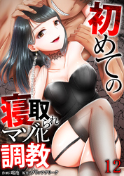 初めての寝取られマゾ化調教【R18版】　12巻