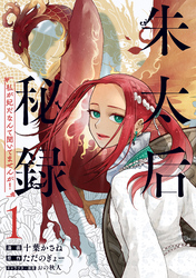 【期間限定　試し読み増量版】朱太后秘録　私が妃だなんて聞いてませんが！
