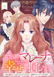 女伯爵マレーナが幸せを掴むまで～私を裏切った方たちにはすみやかに復讐させていただきます～（６）