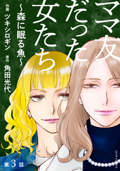 【期間限定 無料お試し版】ママ友だった女たち ~森に眠る魚~ 分冊版 3