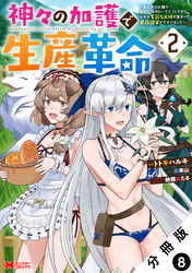 【期間限定 無料お試し版】神々の加護で生産革命~異世界の片隅でまったりスローライフしてたら、なぜか多彩な人材が集まって最強国家ができてました~(コミック) 分冊版 8