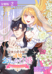 最強公爵令嬢の辺境おしかけ婚 フラウリーナ・ローゼンハイムは運命の追放魔導師に嫁ぎたい 分冊版 2巻