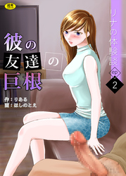 リナの体験談(2)～彼の友達の巨根～【18禁】