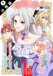 【期間限定　無料お試し版】淑女の鑑やめました。時を逆行した公爵令嬢は、わがままな妹に振り回されないよう性格悪く生き延びます！（コミック） 分冊版 7