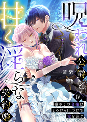 呪われ公爵と甘く淫らな契約婚～癒やしの令嬢はとろける口づけで愛を注ぐ～（４）