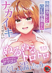 【18禁】後輩カレシはOL中条さんをナカイキさせたい～ぬるぬるトロトロマッサージでアソコがぐしょ濡れちゃう…～