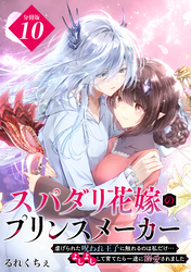 スパダリ花嫁のプリンスメーカー　～虐げられた呪われ王子に触れるのは私だけ…よしよしして育てたら一途に溺愛されました～　分冊版（１０）