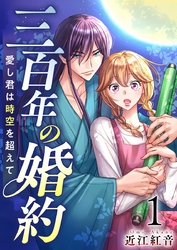 【期間限定　無料お試し版】三百年の婚約～愛し君は時空を超えて～
