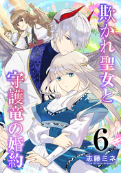 【期間限定　無料お試し版】欺かれ聖女と守護竜の婚約 6巻
