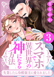 スマホで異世界の神になる方法～失業したら冷酷領主に愛されました～ 3 【電子限定特典付き】