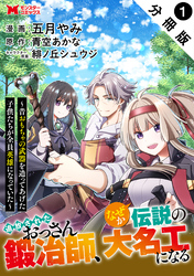 【期間限定　無料お試し版】追放されたおっさん鍛冶師、なぜか伝説の大名工になる～昔おもちゃの武器を造ってあげた子供たちが全員英雄になっていた～（コミック） 分冊版 1