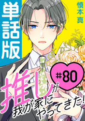 推しが我が家にやってきた！【単話版】（80）