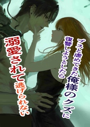 ブスと虐めてきた俺様のクズに復讐しようとしたら溺愛されて逃げられない １ 俺様クズ執着溺愛
