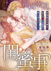 童貞宰相の閨蜜事～純真貧乏令嬢は策士な獣の公爵様の褥に落ちる～