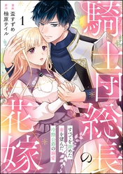 騎士団総長の花嫁 すべてを諦めた妻を望んだ冷酷公爵の溺愛（分冊版）