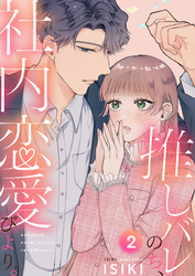 【期間限定　無料お試し版】推しバレのち、社内恋愛びより。2