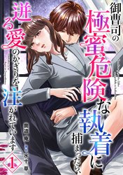 御曹司の極蜜危険な執着に捕まったら、迸る愛のかぎりを注がれています【分冊版】1話