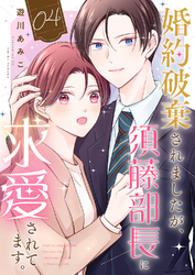 婚約破棄されましたが、須藤部長に求愛されてます。４