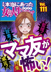 本当にあった女の人生ドラマ詮索！ 監視！ 威圧！ ママ友が怖い！　Vol.111