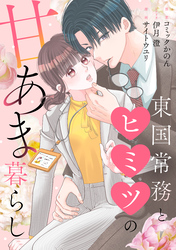 東国常務とヒミツの甘あま暮らし（1）