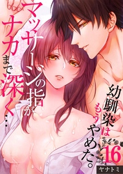 「幼馴染はもうやめた。」マッサージの指がナカまで深く…１６